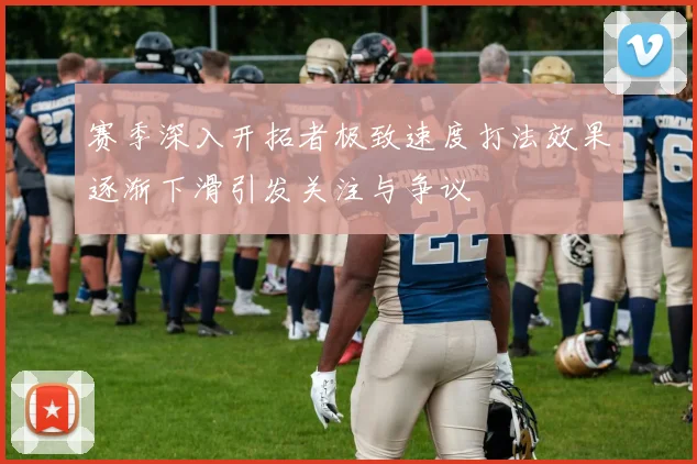 赛季深入开拓者极致速度打法效果逐渐下滑引发关注与争议