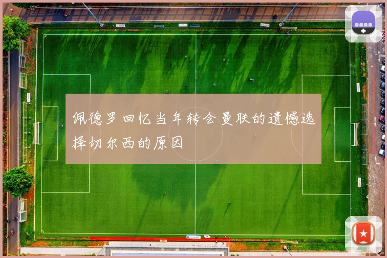 佩德罗回忆当年转会曼联的遗憾选择切尔西的原因