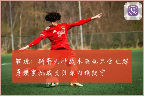 解说：斯普利特战术混乱只会让球员频繁挑战戈贝尔内线防守