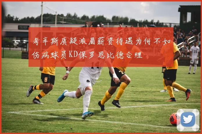 考辛斯质疑浓眉薪资待遇为何不如伤病球员KD保罗恩比德合理
