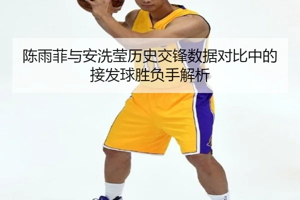 陈雨菲与安洗莹历史交锋数据对比中的接发球胜负手解析 - MILANSPORT